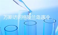 万斯访问格陵兰岛遇冷，“探岛”背后暗藏玄机？
